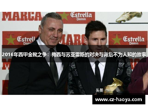 2016年西甲金靴之争：梅西与苏亚雷斯的对决与背后不为人知的故事