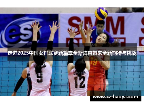 走进2025中国女排联赛新篇章全新阵容带来全新期待与挑战